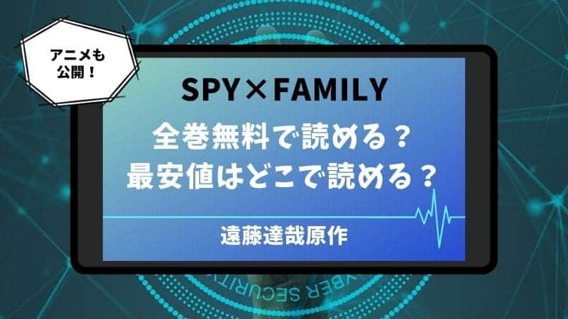 スパイファミリー SPY×FAMILY アーニャ ロイド ヨル ボンド キメラ長官 漫画 遠藤達哉 無料 最安値 お得 電子書籍 アニメ 配信 全話 全巻